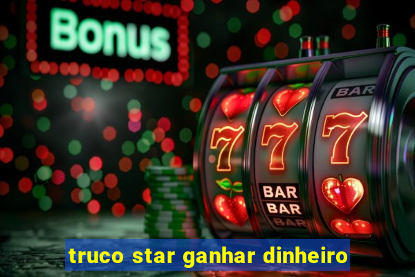 truco star ganhar dinheiro